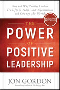 The Power of Positive Leadership: How and Why Positive Leaders Transform Teams and Organizations and Change the World (Jon Gordo