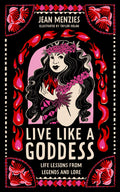 Live Like A Goddess: Life Lessons from Legendary Ladies