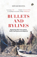 Bullets And Bylines: Reporting War From Kabul, Delhi, Damasc