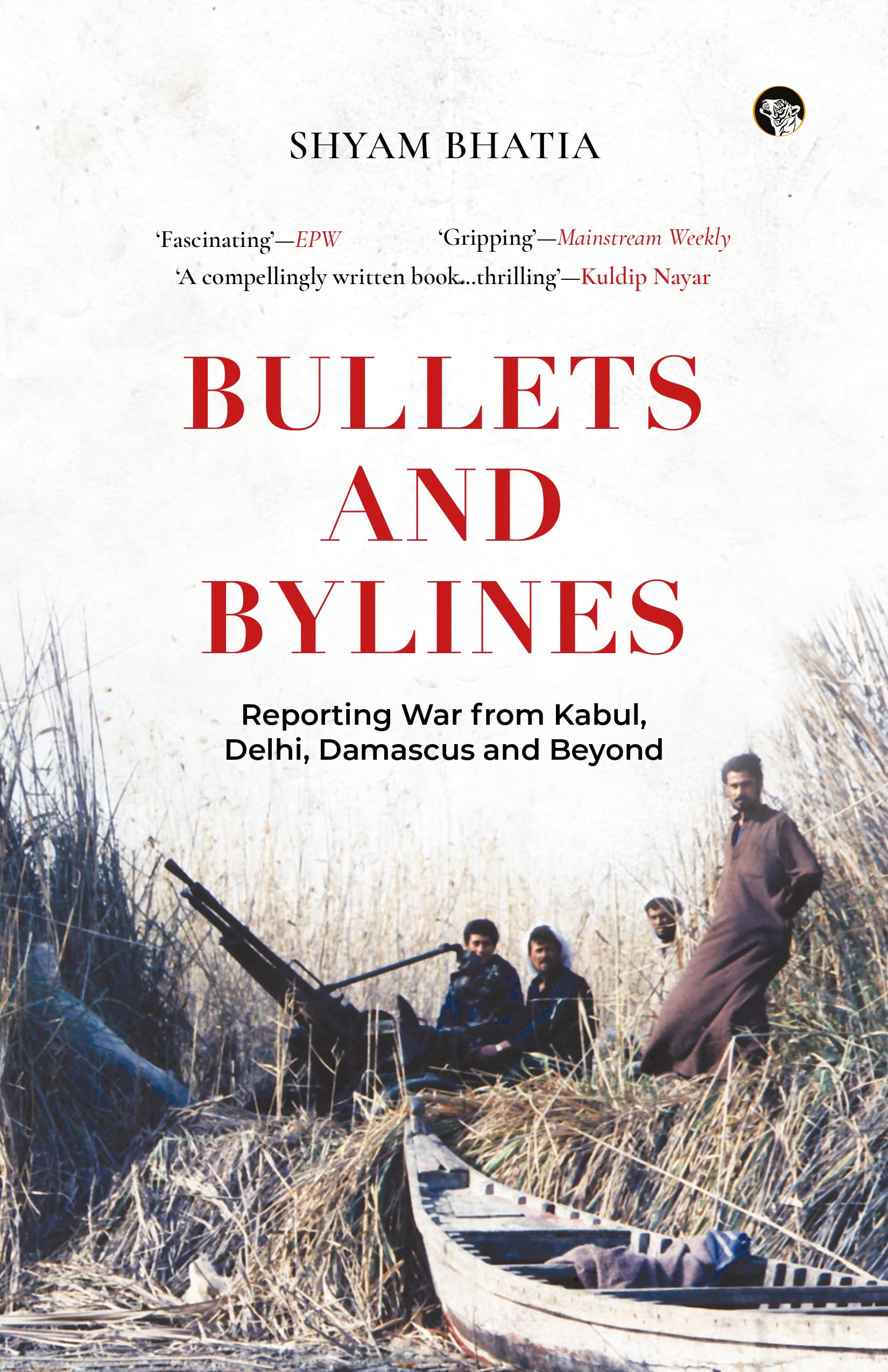Bullets And Bylines: Reporting War From Kabul, Delhi, Damasc