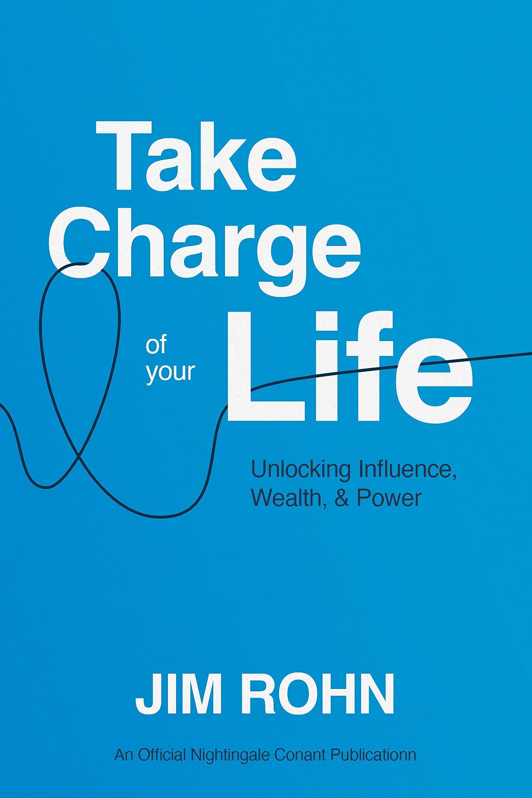 Take Charge of Your Life: Unlocking Influence, Wealth, and Power (An Official NightingaleConant Publication)