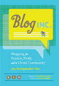Blog, Inc.: Blogging for Passion, Profit, and to Create Community