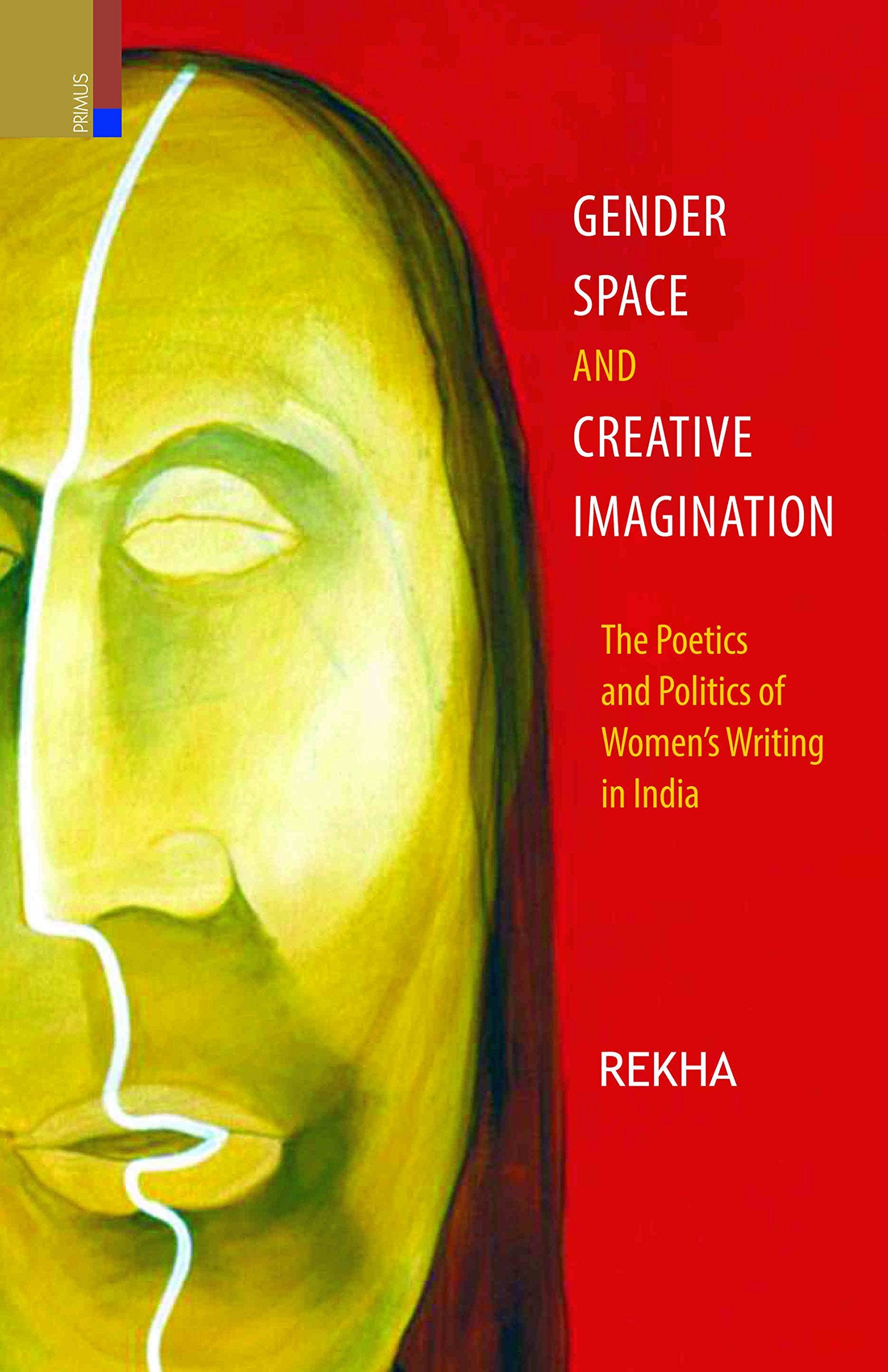 Gender, Space and Creative Imagination: The Poetics and Politics of Womens Writing in India