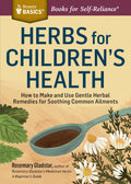 Herbs for Childrens Health: How to Make and Use Gentle Herbal Remedies for Soothing Common Ailments. A Storey BASICS? Title