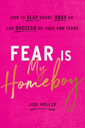 Fear Is My Homeboy: How to Slay Doubt, Boss Up, and Succeed on Your Own Terms