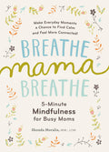 Breathe Mama Breathe: 5Minute Mindfulness For Busy Moms