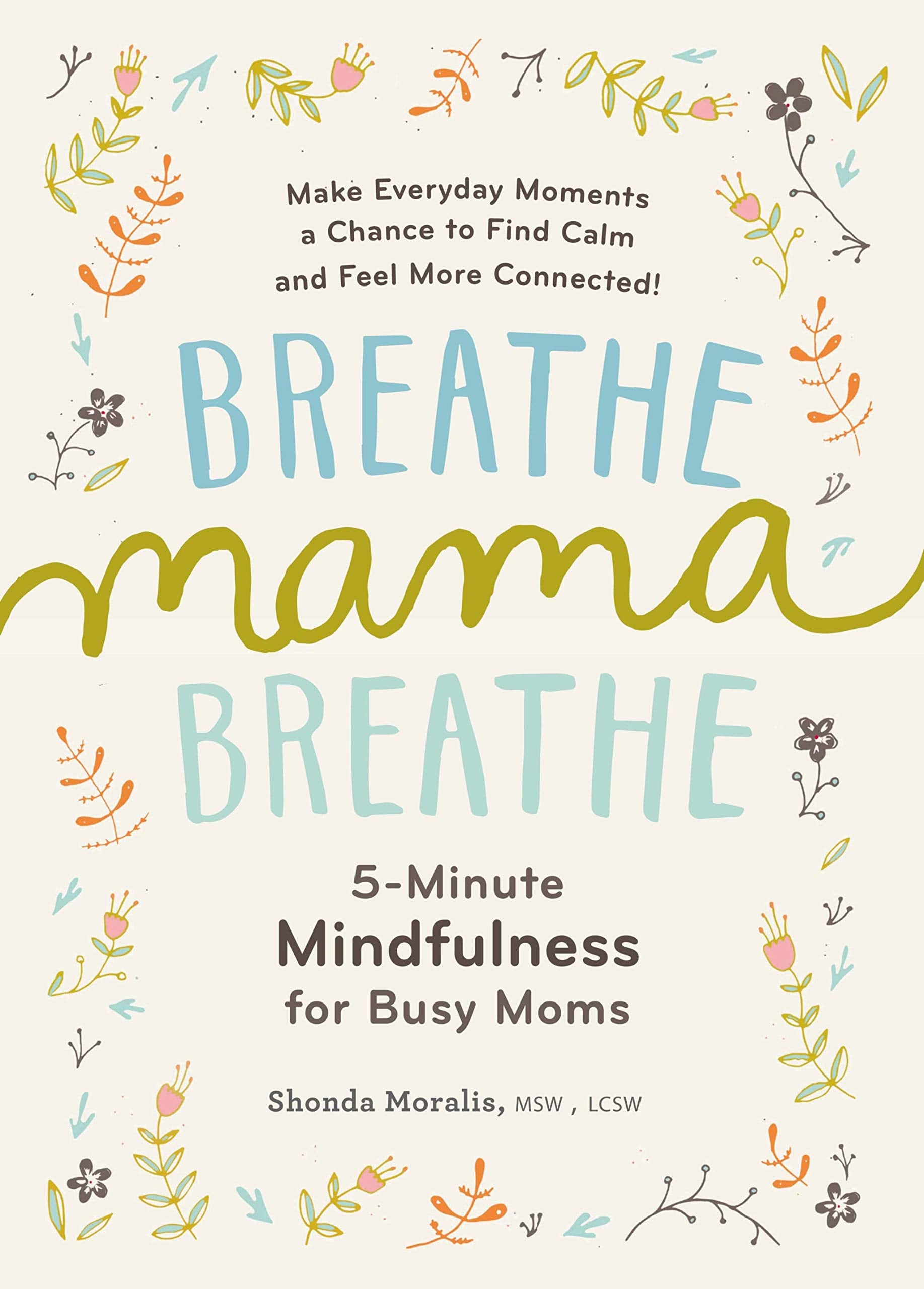 Breathe Mama Breathe: 5Minute Mindfulness For Busy Moms
