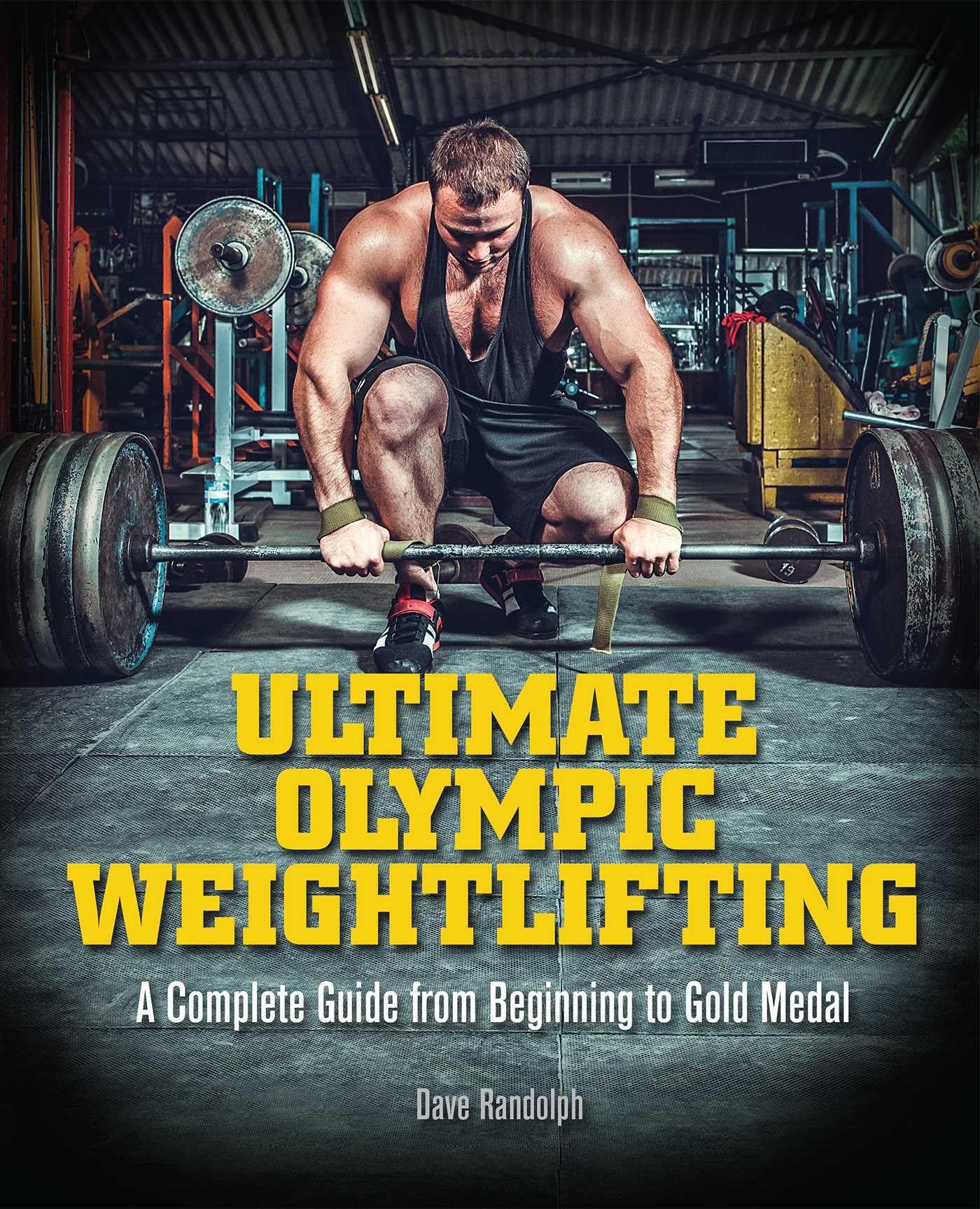 Ultimate Olympic Weightlifting: A Complete Guide from Beginning to Gold Medal