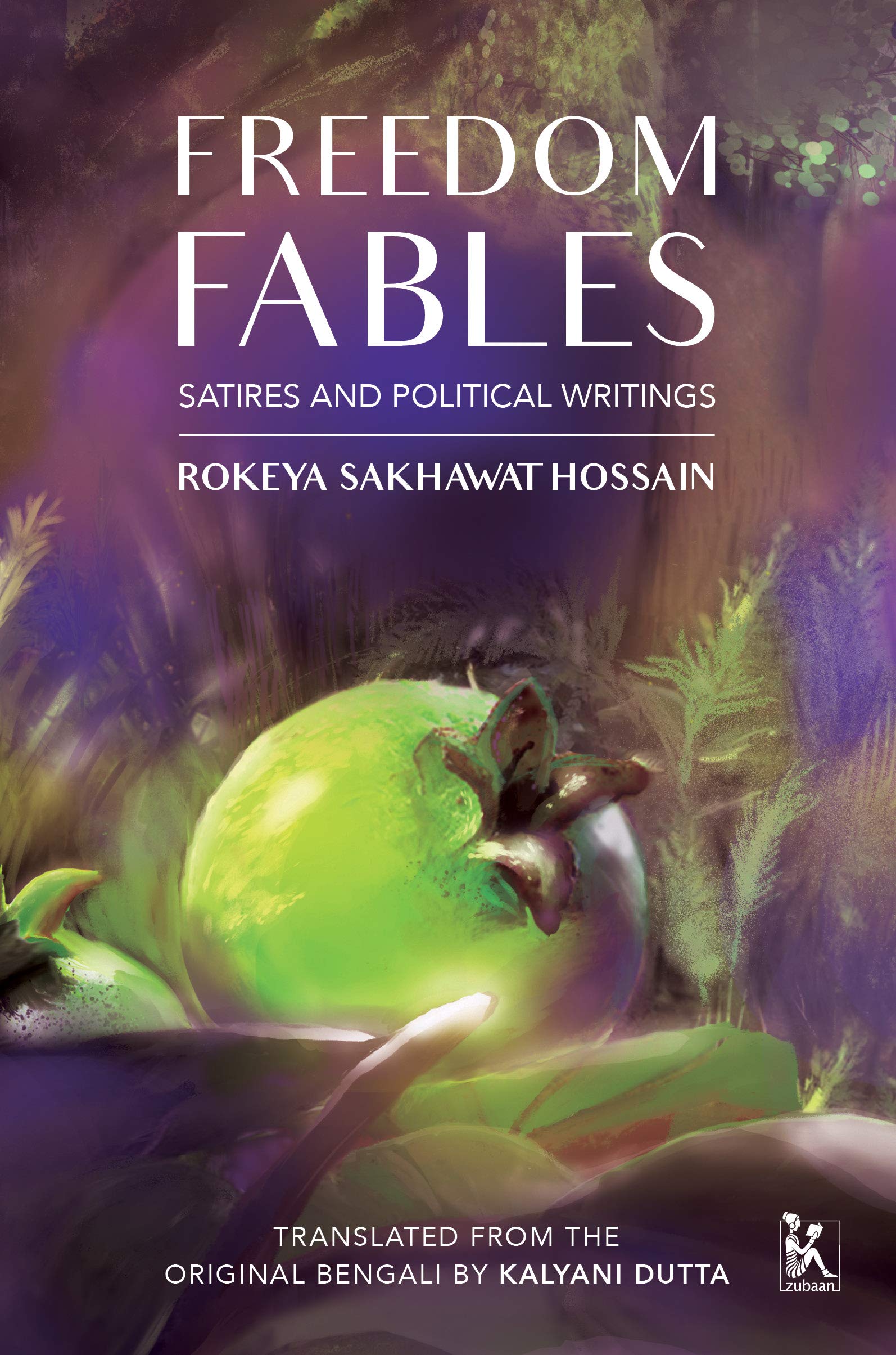 Freedom Fables: Satire and Politics in Rokeya Sakhawat Hossains Writings