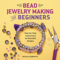Bead Jewelry Making for Beginners: StepbyStep Instructions for Beautiful Designs