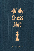 All My Chess Shit, Chess Score Sheets: Record & Log Moves, Games, Score, Player, Chess Club Member Journal, Gift, Notebook, Book