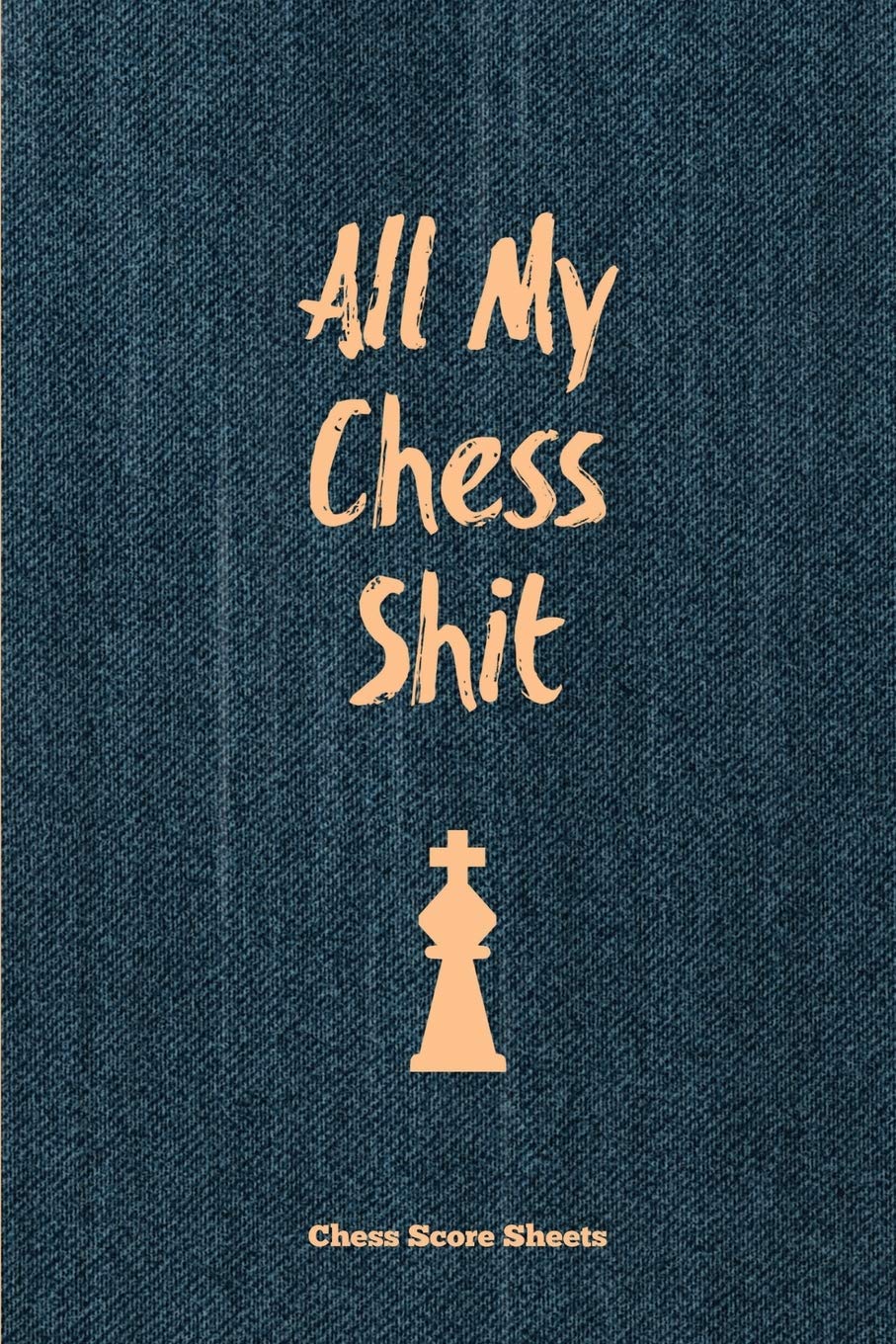 All My Chess Shit, Chess Score Sheets: Record & Log Moves, Games, Score, Player, Chess Club Member Journal, Gift, Notebook, Book
