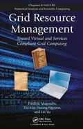 Grid Resource Management: Toward Virtual and Services Compliant Grid Computing (Chapman & Hall/CRC Numerical Analysis and Scient