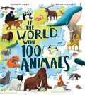 If the World Were 100 Animals: Imagine the planets animal population as 100 creatures: find out what they are, and where and ho