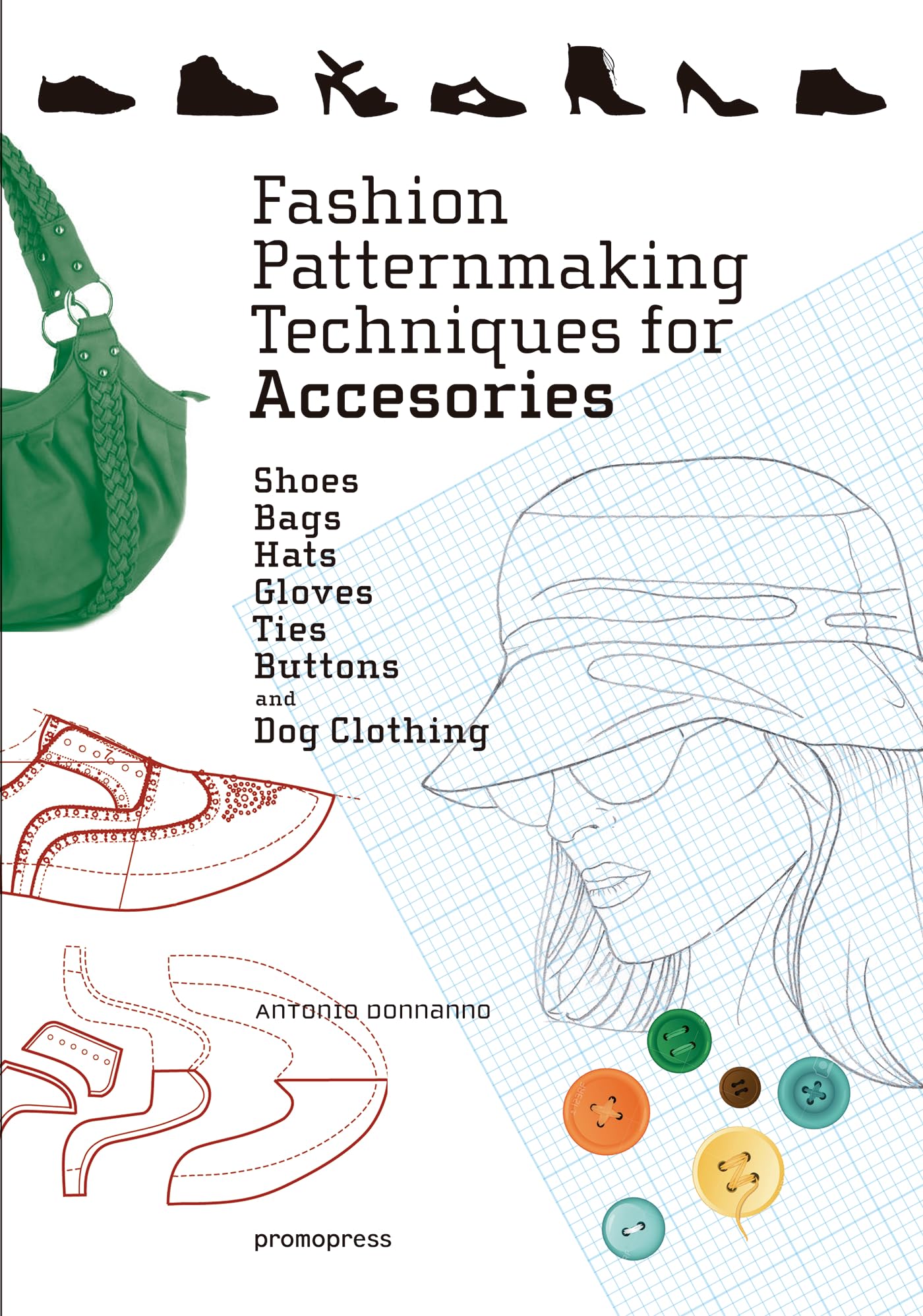 Fashion Patternmaking Techniques for Accessories: Shoes, Bags, Hats, Gloves, Ties, Buttons, and Dog Clothing