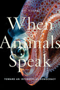 When Animals Speak: Toward An Interspecies Democracy: 1 (Animals In Context)