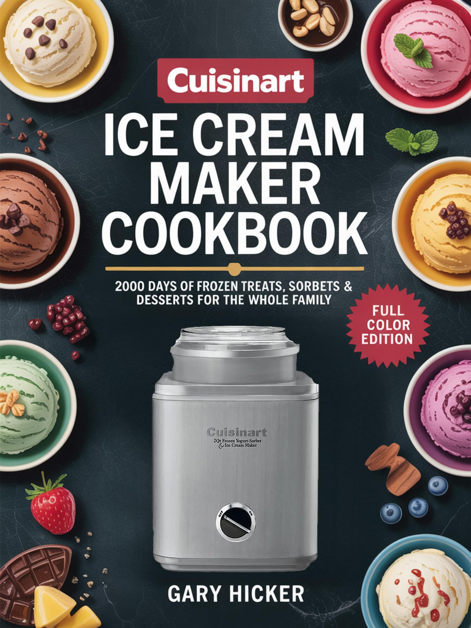 Cuisinart Ice Cream Maker Cookbook: 2000 Days of Frozen Treats, Sorbets & Desserts for the Whole Family
