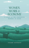 Women, Work And Economy: A Study Of Tea Plantation Workers In Assam
