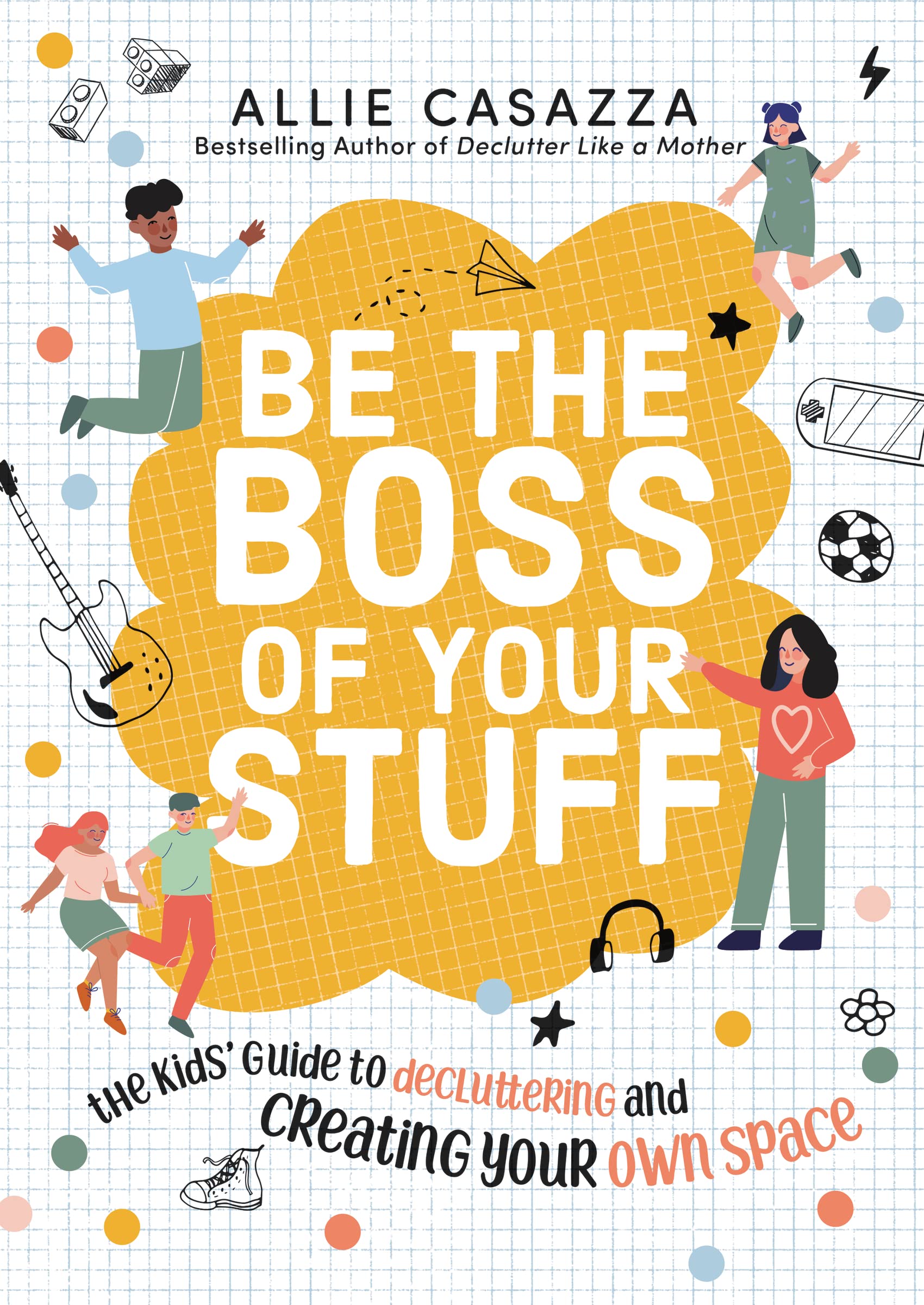Be the Boss of Your Stuff: The Kids Guide to Decluttering and Creating Your Own Space