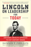 Lincoln On Leadership For Today: Abraham Lincolns Approach to TwentyFirstCentury Issues