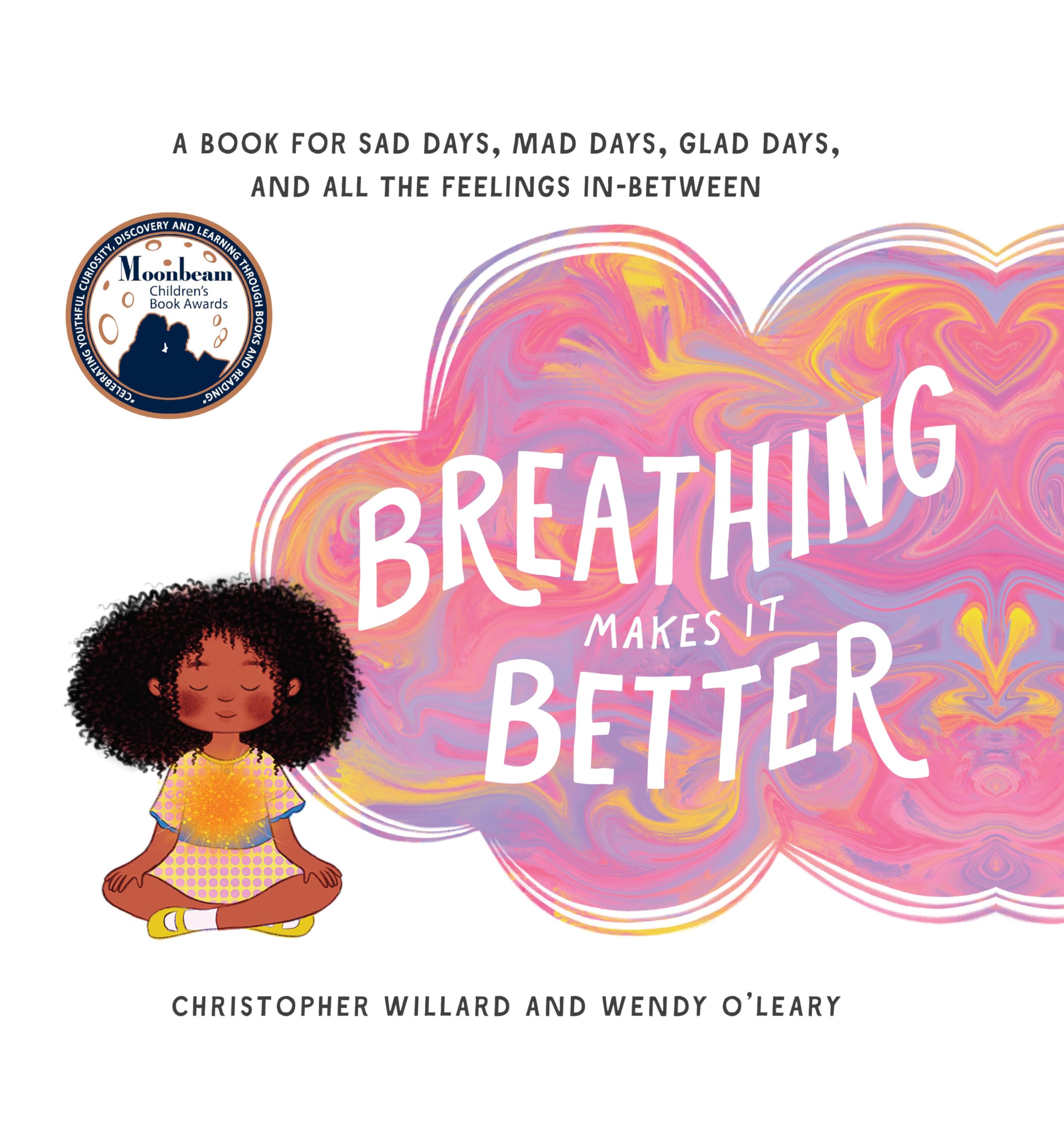 Breathing Makes It Better: A Book for Sad Days, Mad Days, Glad Days, and All the Feelings InBetween