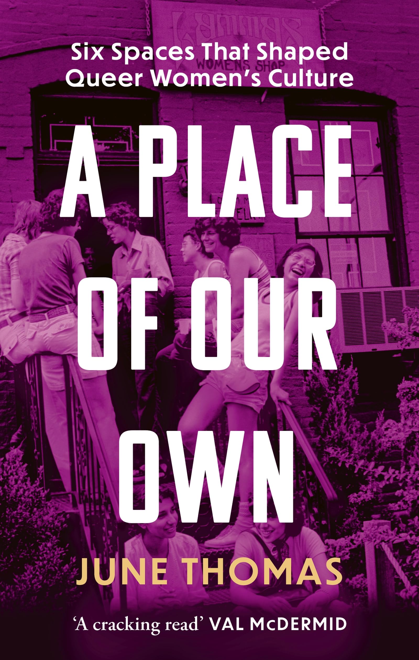 A Place of Our Own: Six Spaces that Shaped Queer Womens Culture  A cracking read (Val McDermid)
