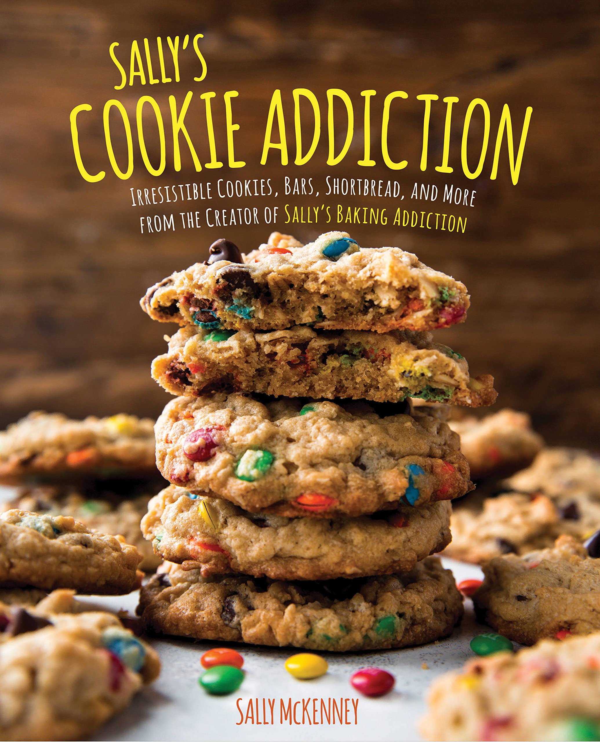 Sallys Cookie Addiction: Irresistible Cookies, Cookie Bars, Shortbread, and More from the Creator of Sallys Baking Addiction (