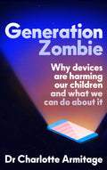 Generation Zombie: How devices are damaging our children and what we can do about it: The New Essential Guide to Why Screens and