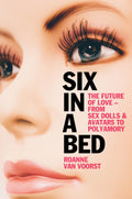Six in a Bed: The Future of Love  From Sex Dolls and Avatars to Polyamory