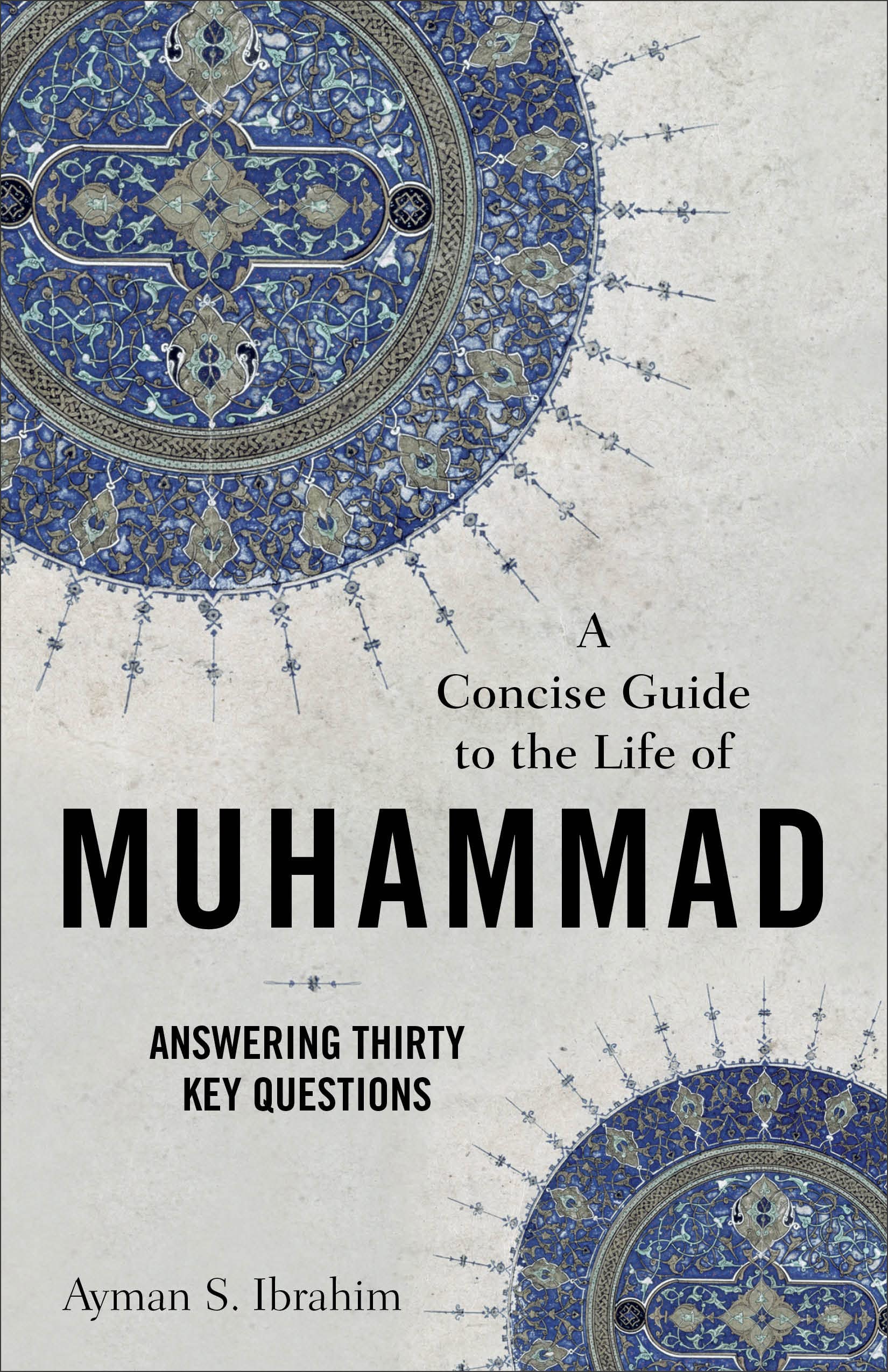 A Concise Guide To The Life Of Muhammad  Answering Thirty Key Questions