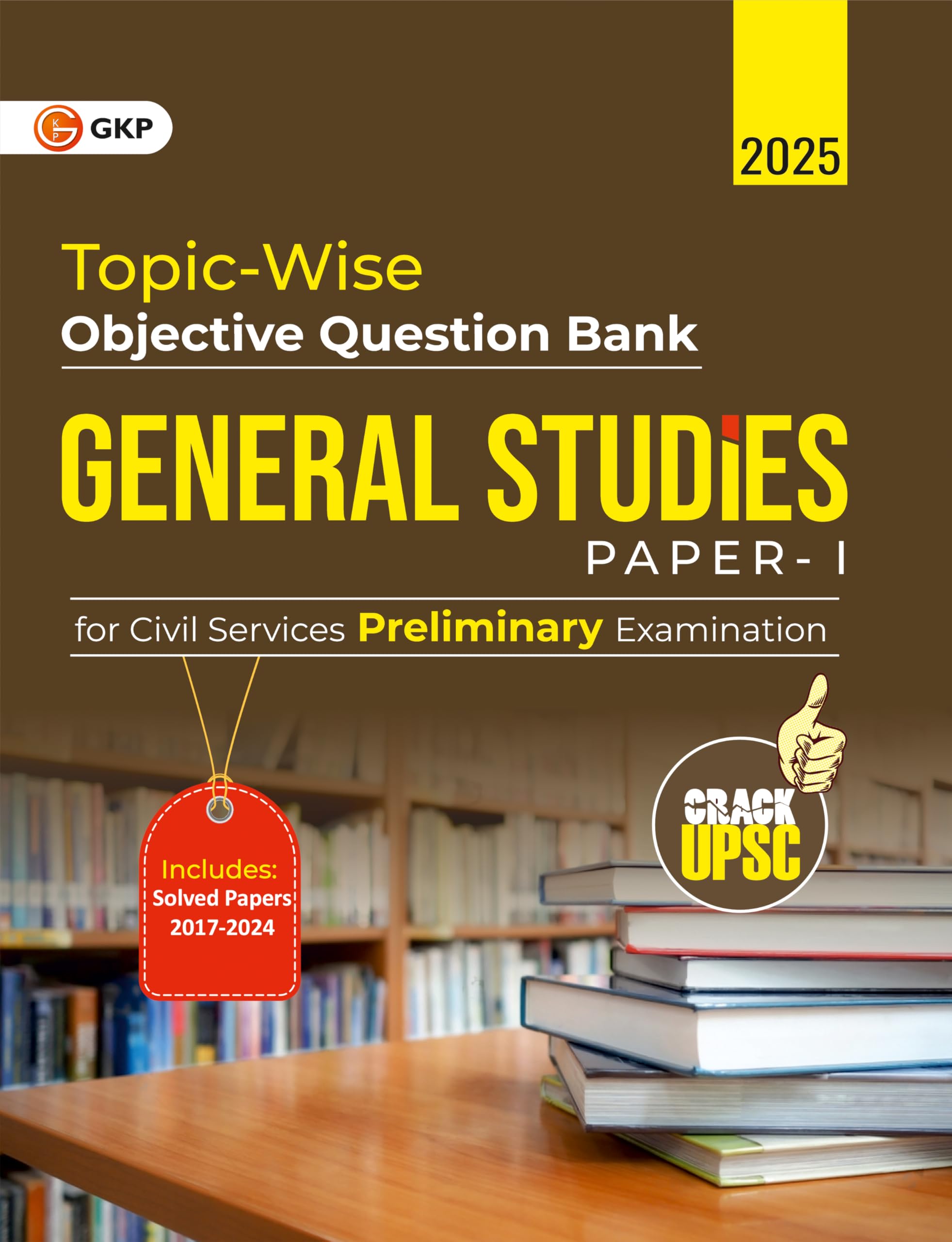 GKP UPSC 2025 : General Studies Paper I : TopicWise Objective Question Bank (Includes Solved GS PaperI of 20172024)