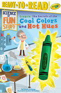 Crayola! The Secrets of the Cool Colors and Hot Hues: ReadytoRead Level 3 (Science of Fun Stuff)