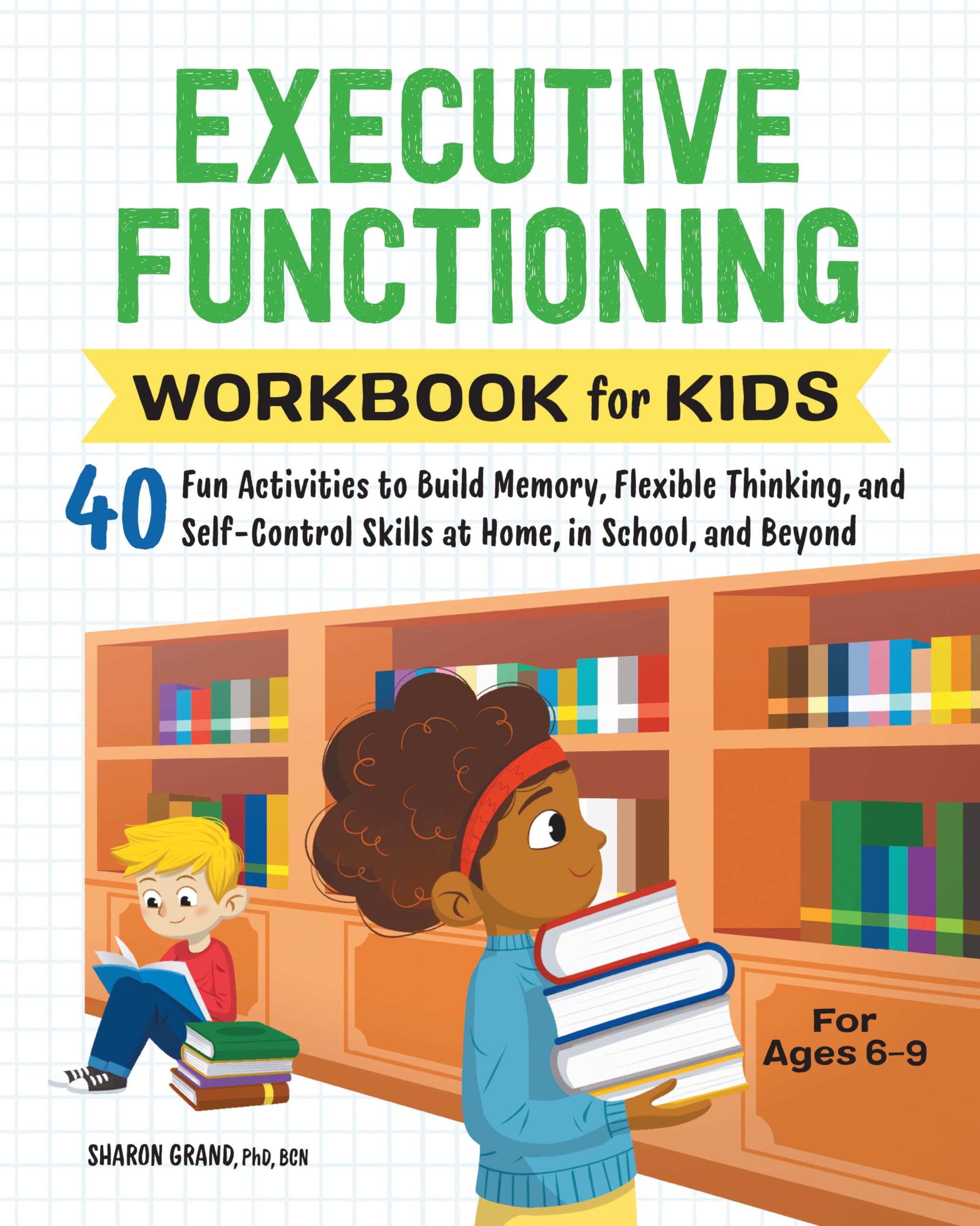 Executive Functioning Workbook for Kids: 40 Fun Activities to Build Memory, Flexible Thinking, and SelfControl Skills at Home, 
