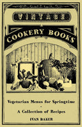 Vegetarian Menus for Springtime  A Collection of Recipes