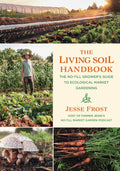 The Living Soil Handbook: The NoTill Growers Guide to Ecological Market Gardening