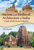 The Ancient and Medieval Architecture of India: A Study of IndoAryan Civilisation