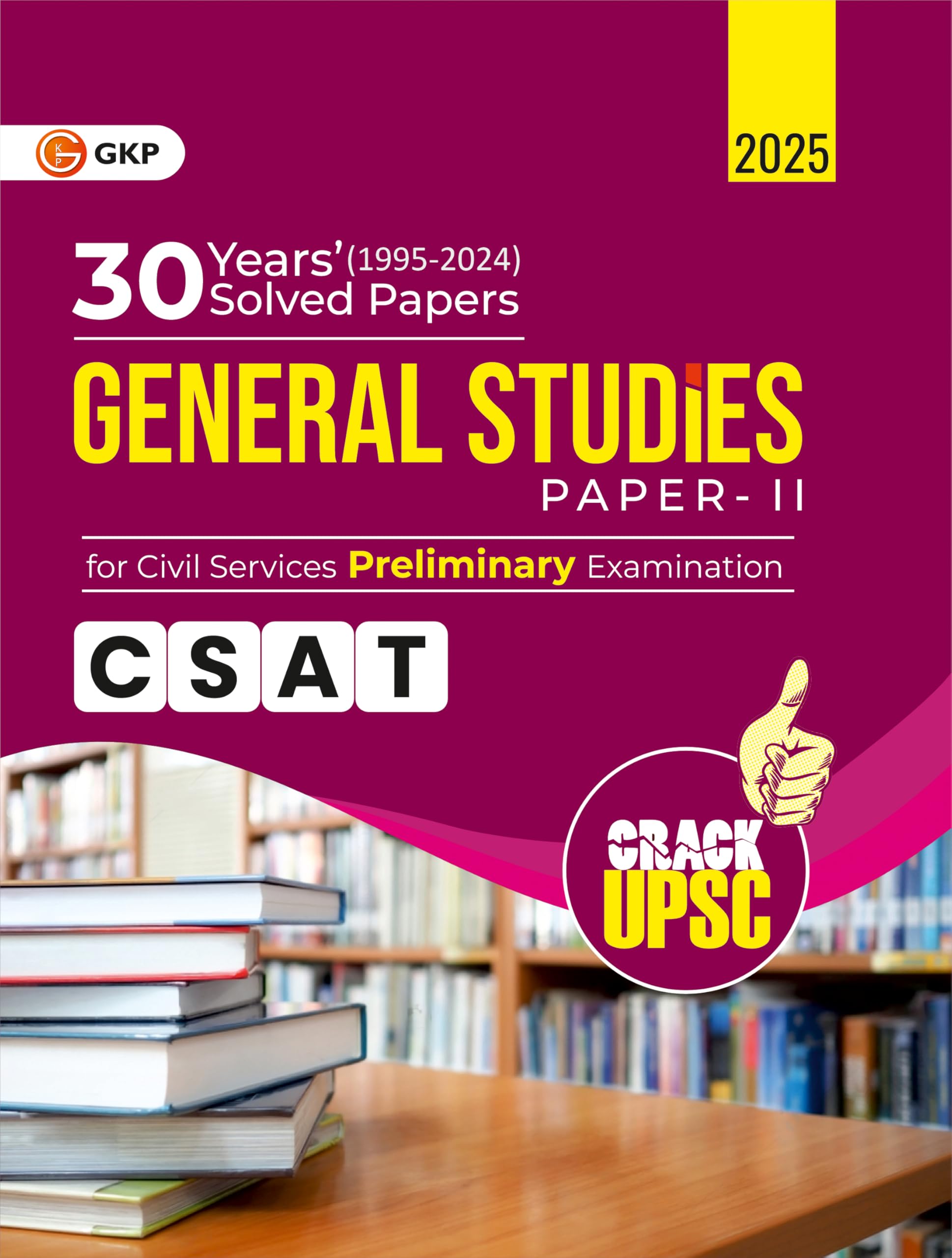 GKP UPSC 2025 : General Studies Paper II (CSAT) : 30 Years Solved Papers 19952024 for Civil Services Preliminary Exam