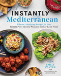 Instantly Mediterranean: Vibrant, Satisfying Recipes for Your Instant Pot, Electric Pressure Cooker, and Air Fryer: A Cookbook