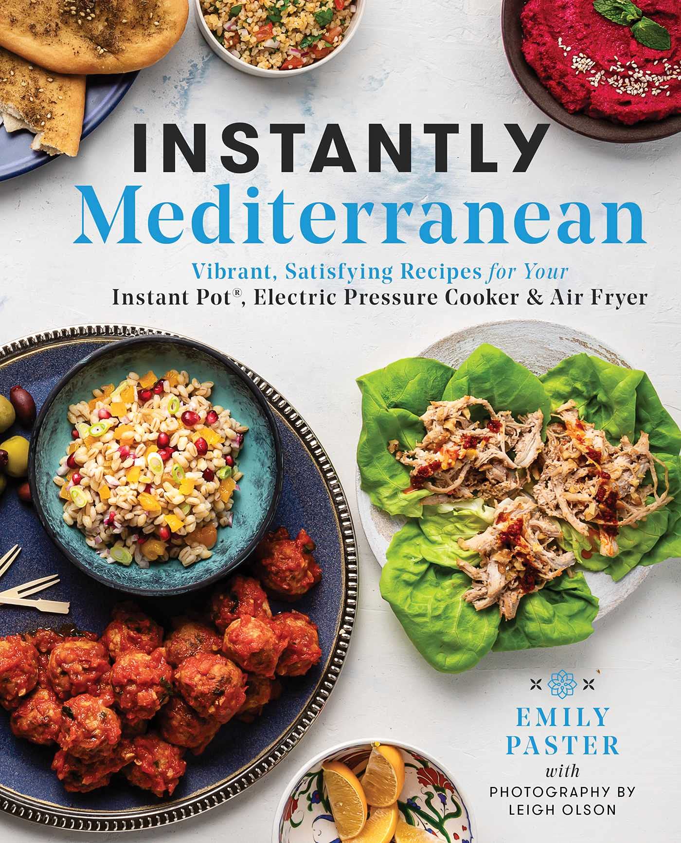 Instantly Mediterranean: Vibrant, Satisfying Recipes for Your Instant Pot, Electric Pressure Cooker, and Air Fryer: A Cookbook
