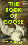 The Book Of Goose: The Gripping New Novel From The PrizeWinning Author Of Where Reasons End