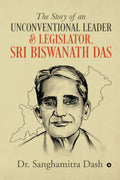 The Story Of An Unconventional Leader & Legislator, Sri Biswanath Das