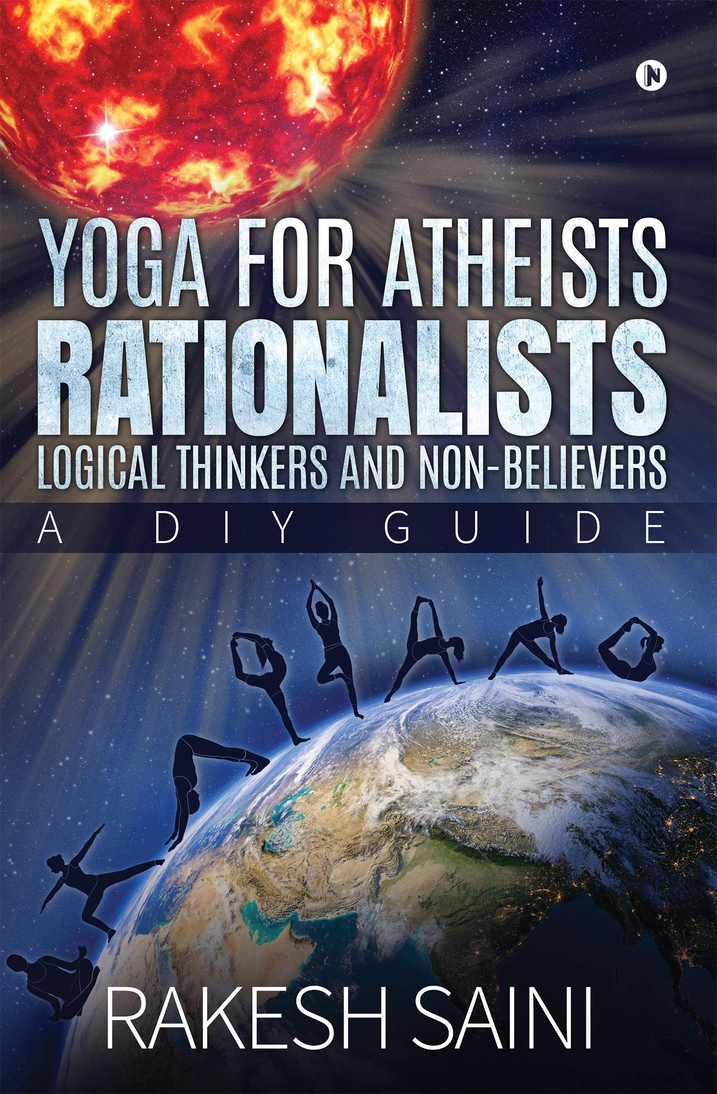 Yoga For Atheists, Rationalists, Logical Thinkers And NonBelievers : A Diy Guide