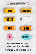 How Medicine Works and When It Doesnt: Learning Who to Trust to Get and Stay Healthy