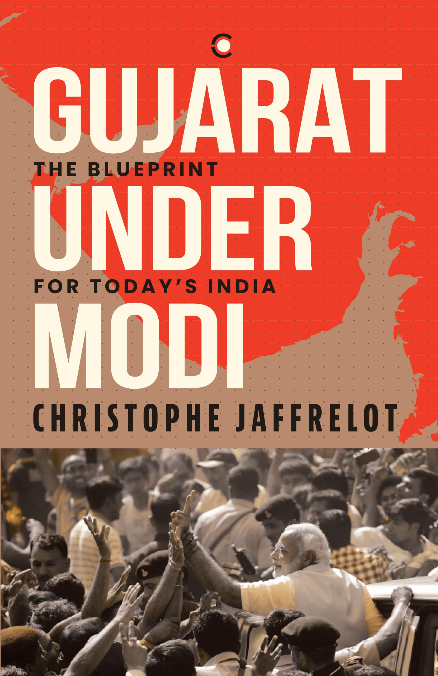 Gujarat Under Modi: The Blueprint for Todays India
