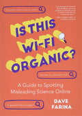 Is This WiFi Organic?: A Guide to Spotting Misleading Science Online (Science Myths Debunked)