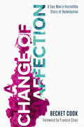A Change of Affection: A Gay Mans Incredible Story of Redemption