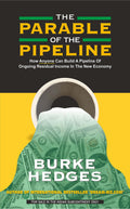 The Parable of the Pipeline: How Anyone Can Build a Pipeline of Ongoing Residual Income in the New Economy
