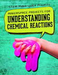 Makerspace Projects for Understanding Chemical Reactions (Stem Makerspace Projects)