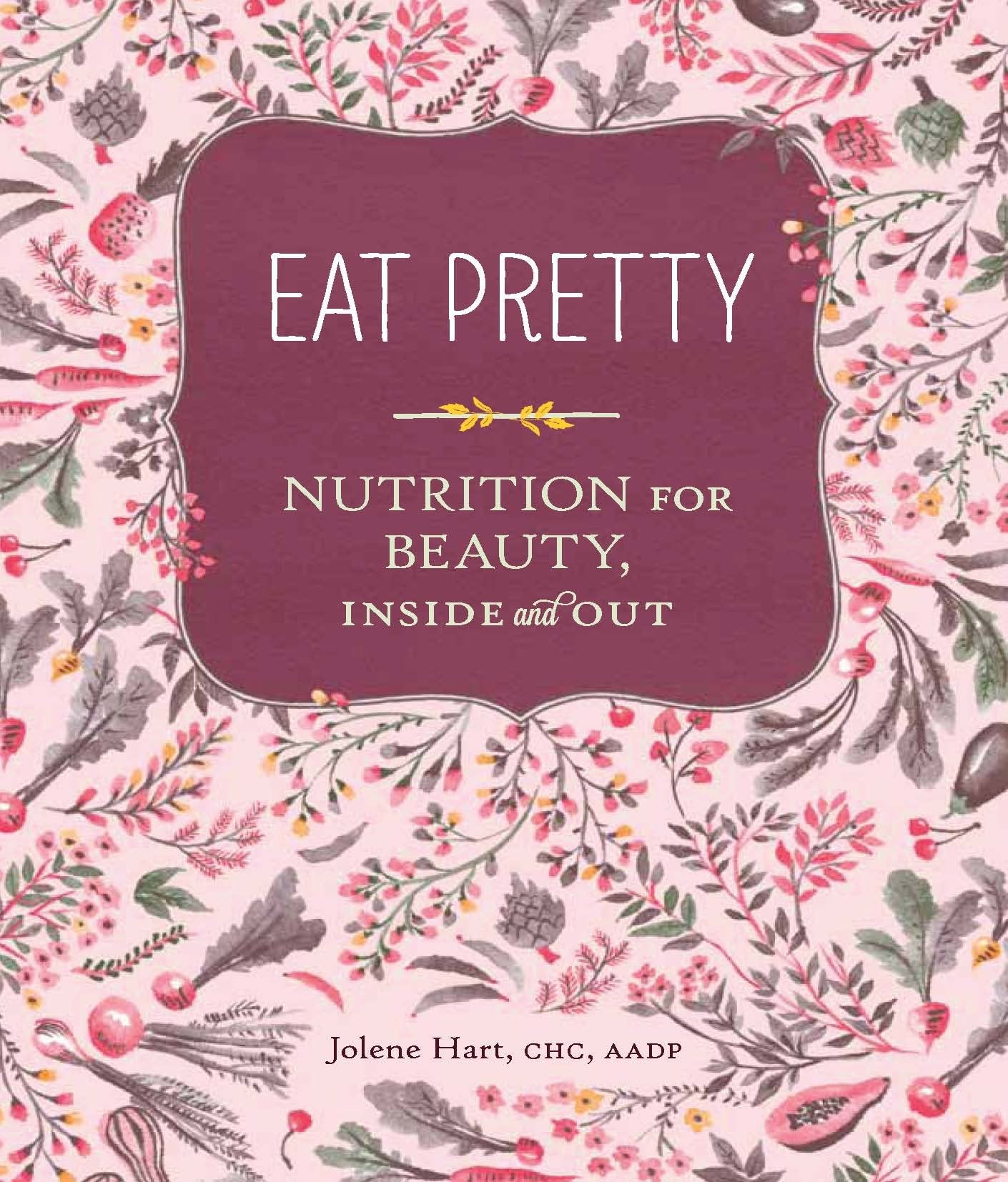 Eat Pretty: Nutrition for Beauty, Inside and Out