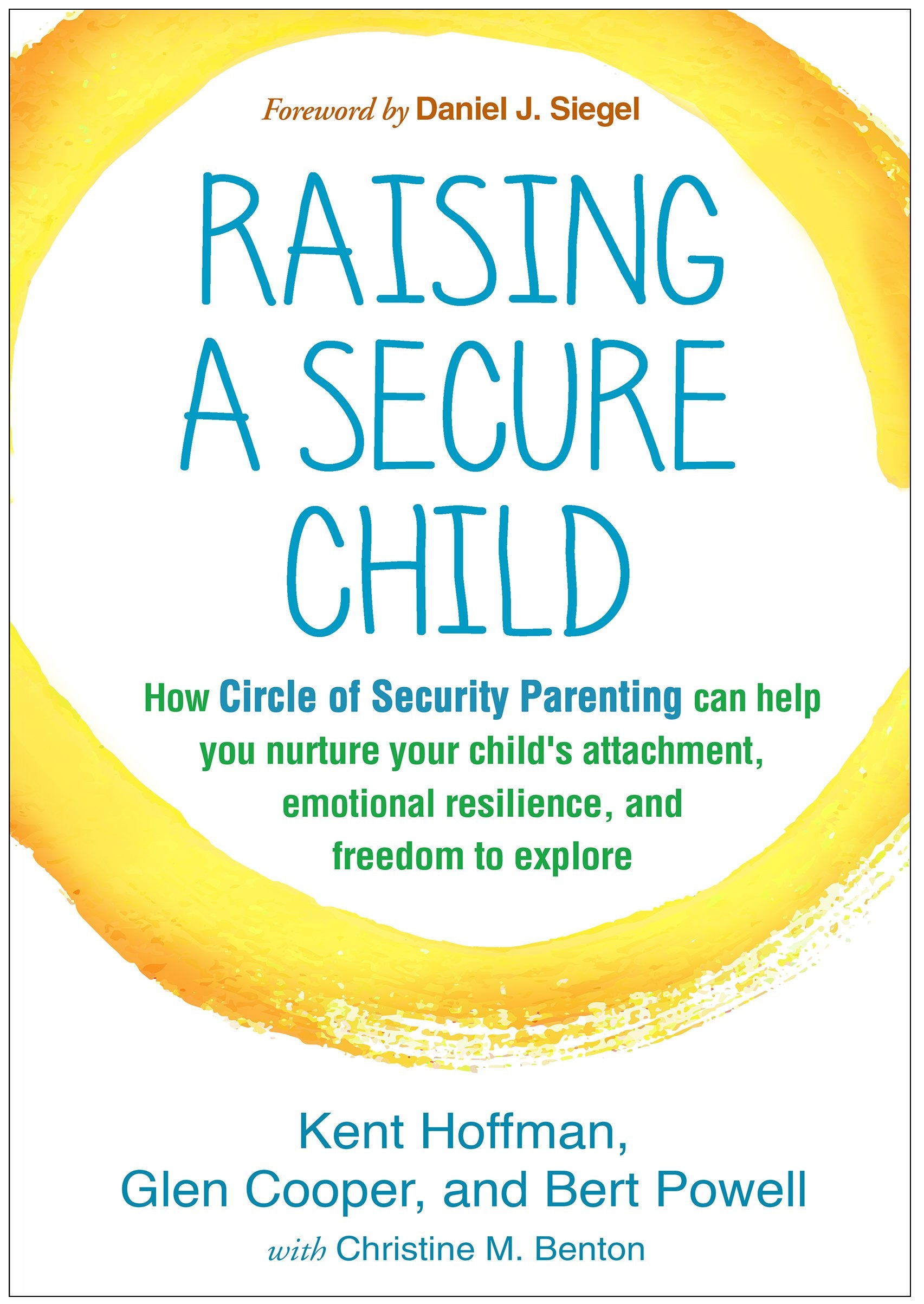 Raising a Secure Child: How Circle of Security Parenting Can Help You Nurture Your Childs Attachment, Emotional Resilience, and